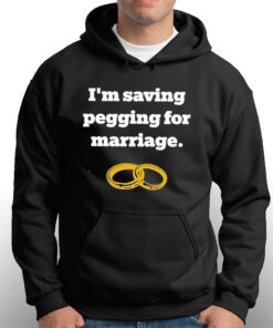 Im Saving Pegging For Marriage T shirt 3