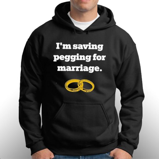 I’m Saving Pegging For Marriage T-shirt