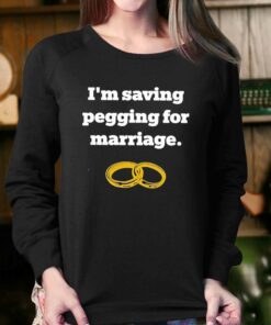 Im Saving Pegging For Marriage T shirt 4