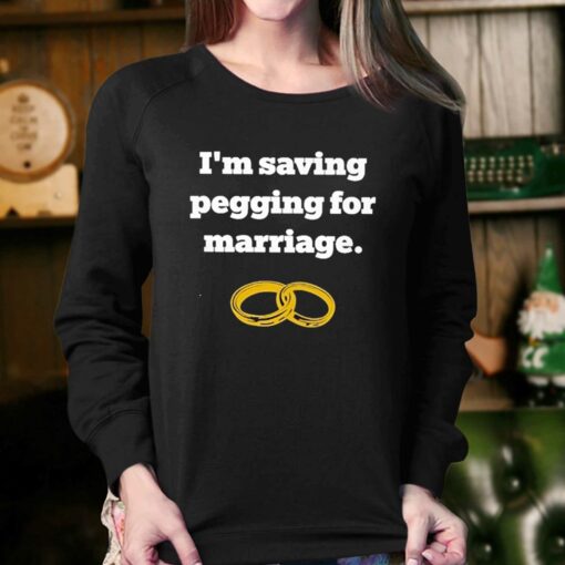 I’m Saving Pegging For Marriage T-shirt