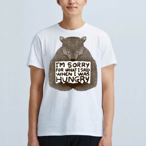 I’m Sorry For What I Said When I Was Hungry Shirt