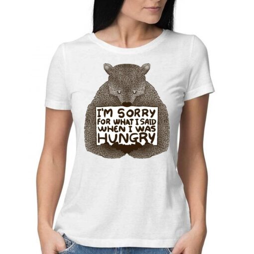 I’m Sorry For What I Said When I Was Hungry Shirt