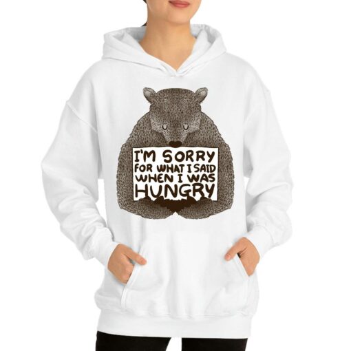 I’m Sorry For What I Said When I Was Hungry Shirt