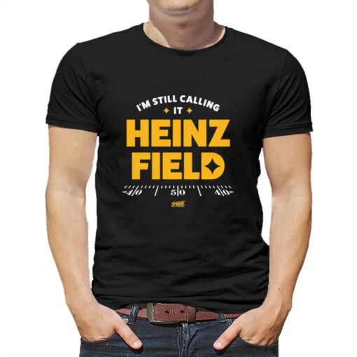 I’m Still Calling It Heinz Field T-shirt For Pittsburgh Football Fans