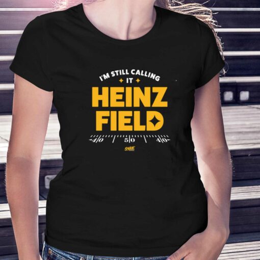 I’m Still Calling It Heinz Field T-shirt For Pittsburgh Football Fans