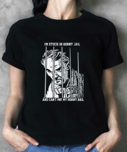 I’m Stuck In Horny Jail And Can’t Pay My Horny Ball T-shirt