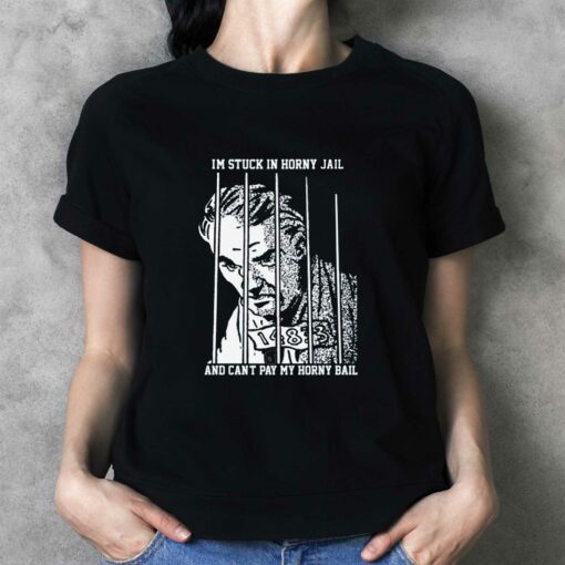 I’m Stuck In Horny Jail And Can’t Pay My Horny Ball T-shirt