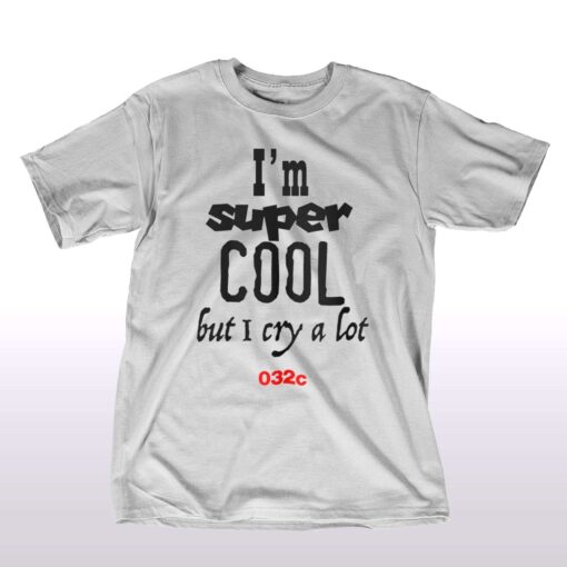 I’m Super Cool But I Cry A Lot 032c T-shirt