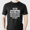 I’m The Toxic Male Your Gender Studies Professor Warned You About T-shirt