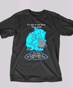I’m Tired Of This World T-shirt I’m Tired Of This World T-shirt
