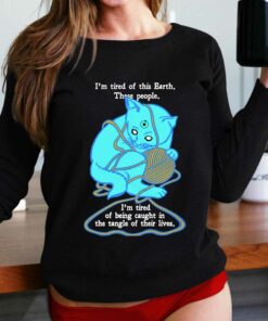 I’m Tired Of This World These People Shirt