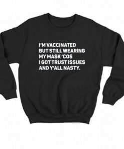 I'm Vaccinated But Still Wearing My Mask'cos I Got Trust Issues T-shirt 3 Im Vaccinated But Still Wearing My Maskcos I Got Trust Issues T shirt 4