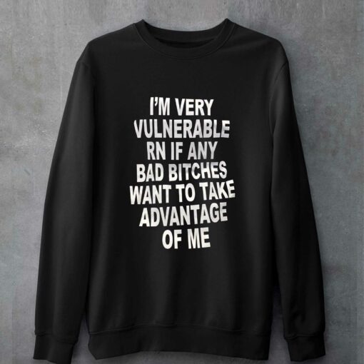 I’m Very Vulnerable Rn If Any Bad Bitches Want To Take T-shirt