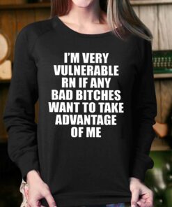 Im Very Vulnerable Rn If Any Want To Take Advantage Of Me T shirt 4