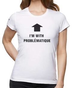 Im With Problematique Shirt