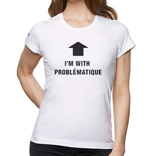 Im With Problematique Shirt