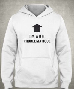 Im With Problematique Shirt 3