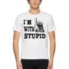 I’m With Stupid Shirt