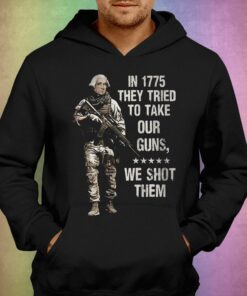 In 1775 They Tried To Take Our Guns We Shot Them Shirt 2 In 1775 They Tried To Take Our Guns We Shot Them Shirt 3