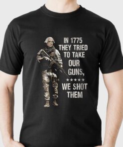 In 1775 They Tried To Take Our Guns We Shot Them Shirt 3 In 1775 They Tried To Take Our Guns We Shot Them Shirt 4