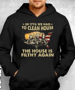In 1776 We Had To Clean House The House Is Filthy Again Shirt 3