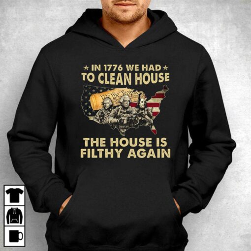 In 1776 We Had To Clean House The House Is Filthy Again Shirt