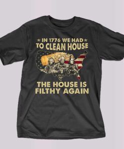 In 1776 We Had To Clean House The House Is Filthy Again Shirt 4