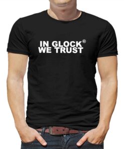 In Glock We Trust Shirt
