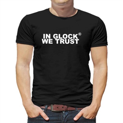 In Glock We Trust Shirt