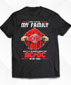 In May Live In My Family But Ill Always Have The Ac Dc In My Dna Shirt