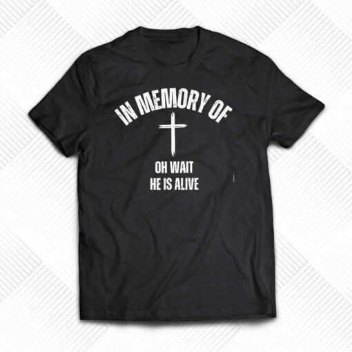 In Memory Of Oh Wait He Is Alive Shirt