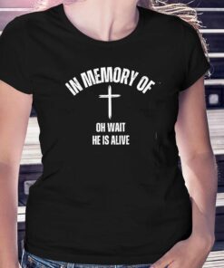 In Memory Of Oh Wait He Is Alive Shirt