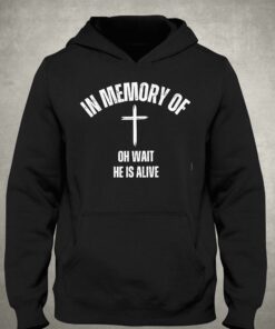 In Memory Of Oh Wait He Is Alive Shirt 2 In Memory Of Oh Wait He Is Alive Shirt 3