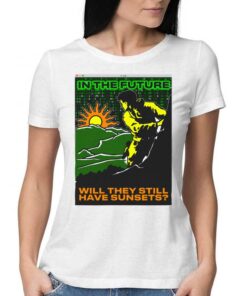 In The Future Will They Have Sunsets T-shirt In The Future Will They Have Sunsets T-shirt