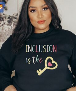 Inclusion Is The Key Sweatshirt Inclusion Matters Shirt Inclusion Is The Key Sweatshirt Inclusion Matters Shirt