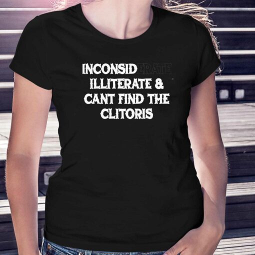 Inconsiderate And Cant Find The Clitoris Shirt