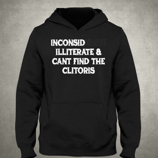 Inconsiderate And Cant Find The Clitoris Shirt