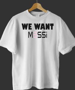Inter Miami Fan We Want Messi Shirt Inter Miami Fan We Want Messi Shirt