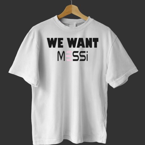 Inter Miami Fan We Want Messi Shirt