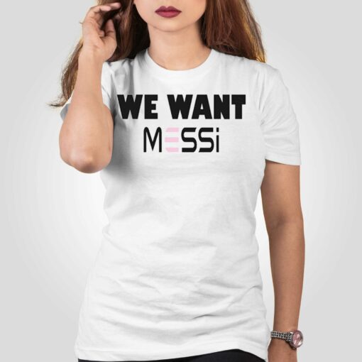 Inter Miami Fan We Want Messi Shirt