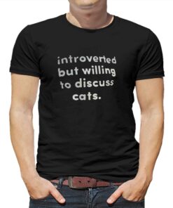 Introverted But Willing To Discuss Cats T-shirt Introverted But Willing To Discuss Cats T-shirt