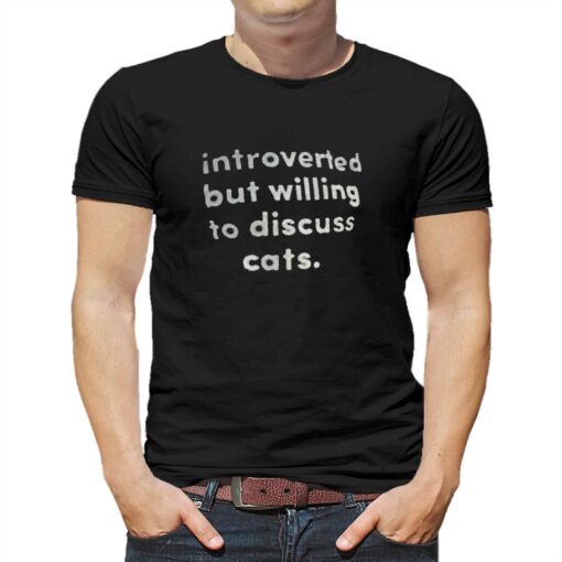 Introverted But Willing To Discuss Cats T-shirt