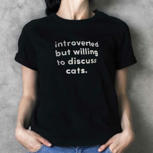 Introverted But Willing To Discuss Cats T-shirt