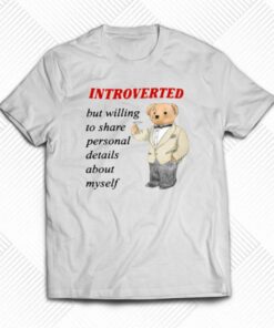 Introverted But Willing To Share Personal Details About Myself T-shirt Introverted But Willing To Share Personal Details About Myself T-shirt