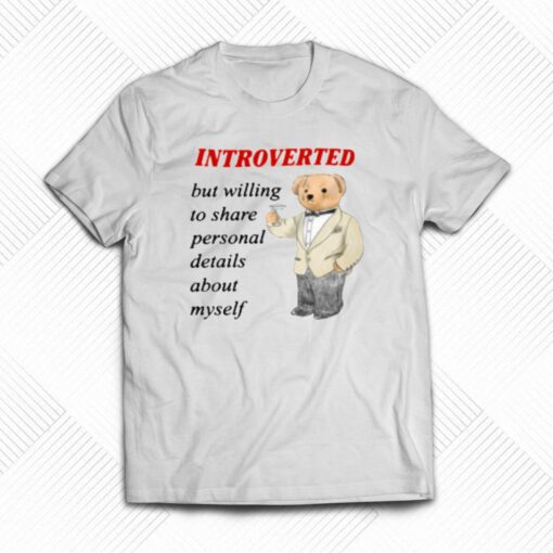 Introverted But Willing To Share Personal Details About Myself T-shirt