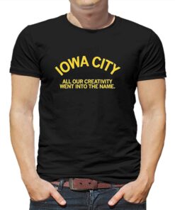 Iowa City All Our Creativity Went Into The Name Shirt Iowa City All Our Creativity Went Into The Name Shirt