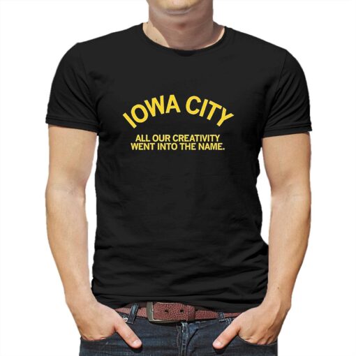 Iowa City All Our Creativity Went Into The Name Shirt