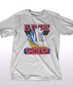 Is It The Shoes T-shirt Is It The Shoes T-shirt