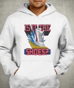 Is It The Shoes T-shirt 2 Is It The Shoes T shirt 3