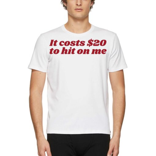 It Costs 20 To Hit On Me T-shirt